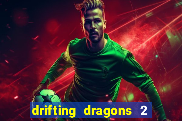 drifting dragons 2 temporada drifting dragons vai ter